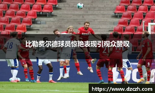 比勒费尔德球员惊艳表现引观众赞叹