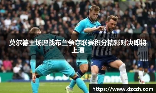 莫尔德主场迎战布兰争夺联赛积分精彩对决即将上演