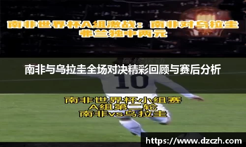 南非与乌拉圭全场对决精彩回顾与赛后分析