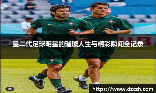 星二代足球明星的璀璨人生与精彩瞬间全记录