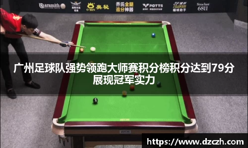 广州足球队强势领跑大师赛积分榜积分达到79分展现冠军实力